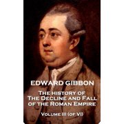 Edward Gibbon - The History of the Decline and Fall of the Roman Empire - Volume III of VI Paperback