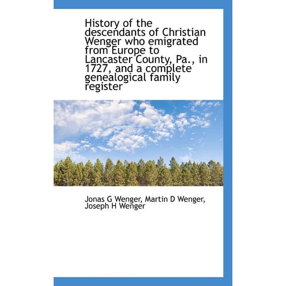History of the Descendants of Christian Wenger Who Emigrated from Europe to Lancaster County, Pa., I (Paperback)
