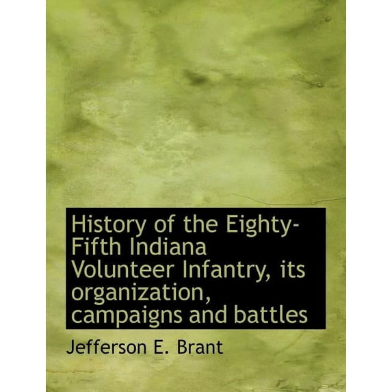 History of the Eighty-Fifth Indiana Volunteer Infantry, Its Organization, Campaigns and Battles (Paperback)