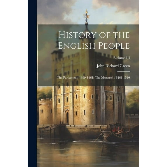 History of the English People: The Parliament, 1399-1461; The Monarchy 1461-1540; Volume III (Paperback)