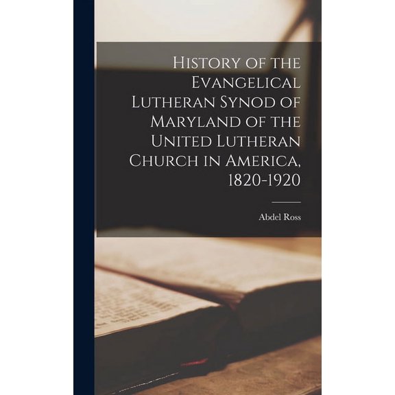 History of the Evangelical Lutheran Synod of Maryland of the United Lutheran Church in America, 1820-1920 (Hardcover)