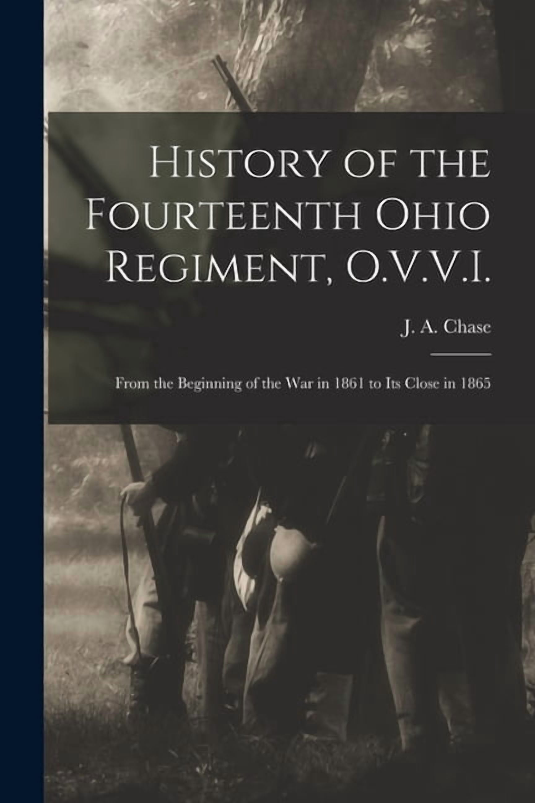 History of the Fourteenth Ohio Regiment, O.V.V.I.: From the Beginning of the war in 1861 to its Close in 1865, (Paperback)