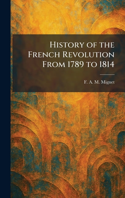 History of the French Revolution From 1789 to 1814, (Hardcover)