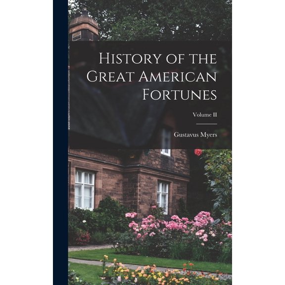 History of the Great American Fortunes; Volume II, (Hardcover)