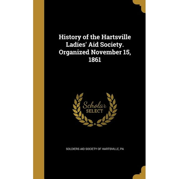 History of the Hartsville Ladies' Aid Society. Organized November 15, 1861 (Hardcover)