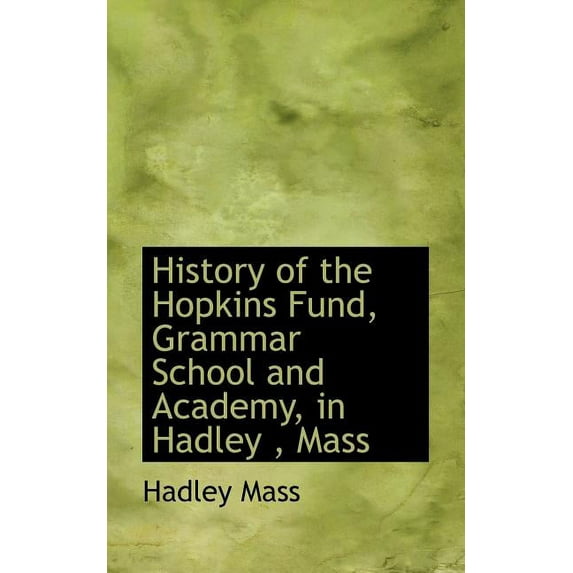 History of the Hopkins Fund, Grammar School and Academy, in Hadley, Mass (Paperback)