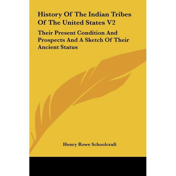 History of the Indian Tribes of the United States V2 : Their Present Condition and Prospects and a Sketch of Their Ancient Status (Hardcover)