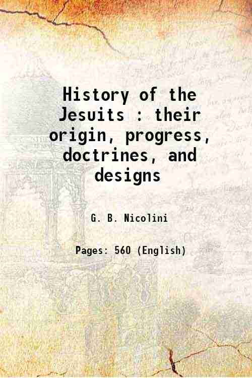 History Of The Jesuits : Their Origin, Progress, Doctrines, And Designs ...