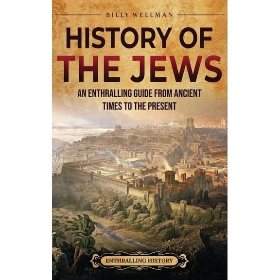 History of the Jews: An Enthralling Guide from Ancient Times to the Present, (Hardcover)