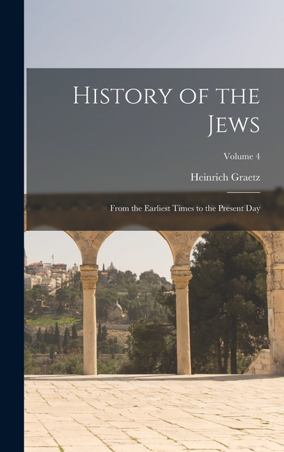 History of the Jews: From the Earliest Times to the Present day; Volume 4 (Hardcover)