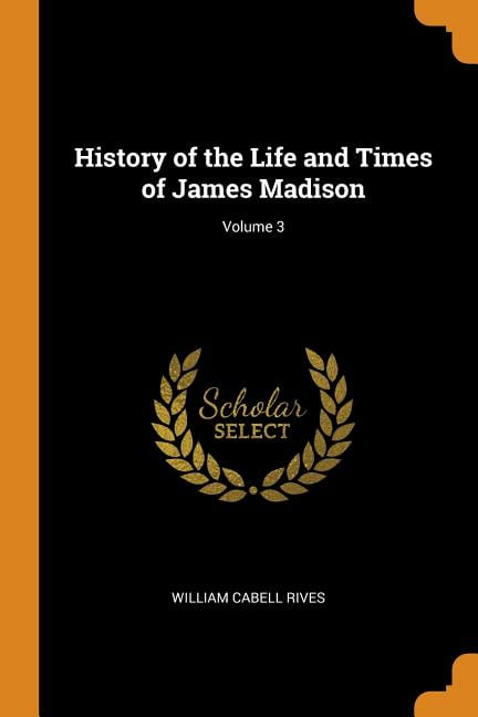 History of the Life and Times of James Madison; Volume 3 Paperback