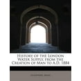 thumbnail image 1 of History of the London Water Supply, from the Creation of Man to A.D. 1884 (Paperback), 1 of 1