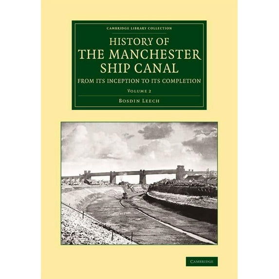 History of the Manchester Ship Canal from Its Inception to Its Completion: With Personal Reminiscences, (Paperback)