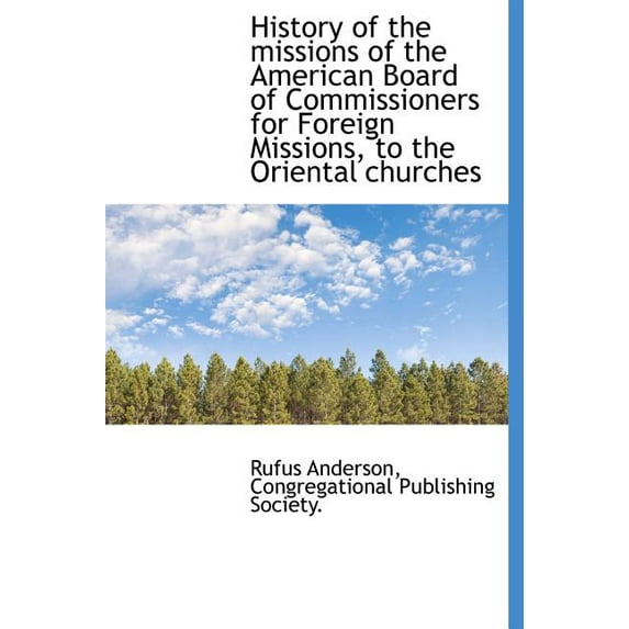 History of the Missions of the American Board of Commissioners for Foreign Missions, to the Oriental Churches (Hardcover)