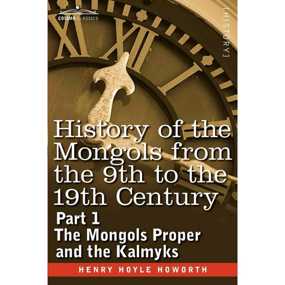 History of the Mongols from the 9th to the 19th Century: Part 1 the Mongols Proper and the Kalmyks (Paperback)