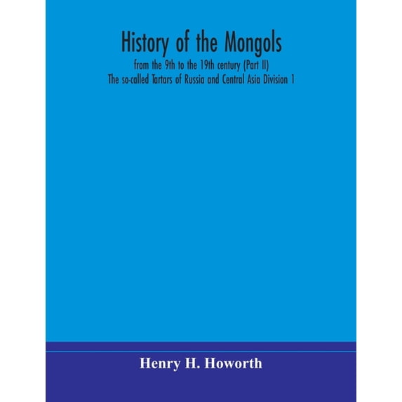 History Of The Mongols, From The 9Th To The 19Th Century (Part Ii) The So-Called Tartars Of Russia And Central Asia Divi, (Paperback)