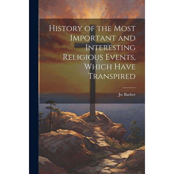 History of the Most Important and Interesting Religious Events, Which Have Transpired (Paperback)
