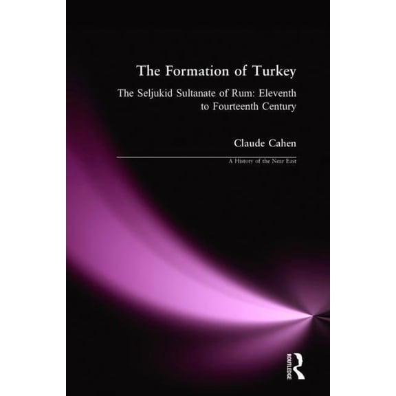 History of the Near East The Formation of Turkey: The Seljukid Sultanate of Rum: Eleventh to Fourteenth Century, (Paperback)