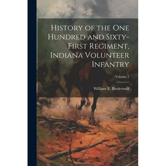 History of the One Hundred and Sixty-first Regiment, Indiana Volunteer Infantry; Volume 1, (Paperback)