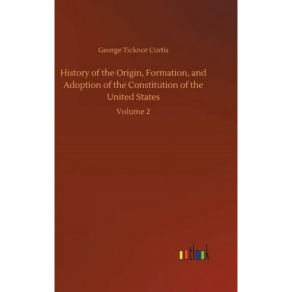 History of the Origin, Formation, and Adoption of the Constitution of the United States, (Hardcover)