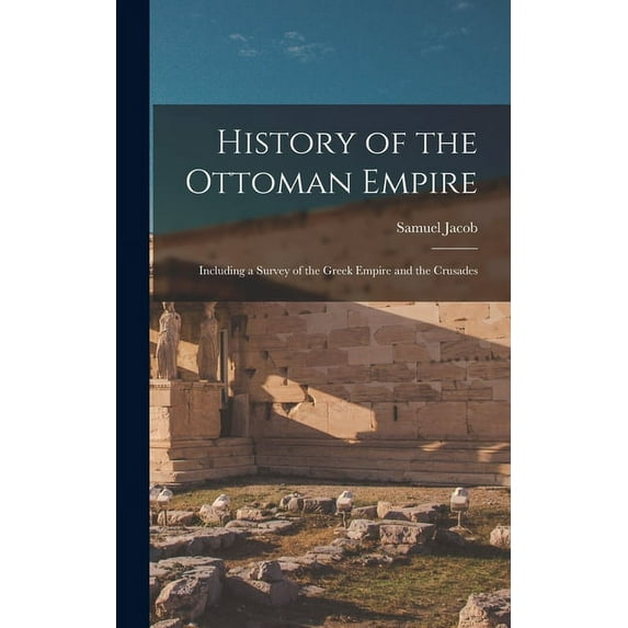 History of the Ottoman Empire : Including a Survey of the Greek Empire and the Crusades (Hardcover)