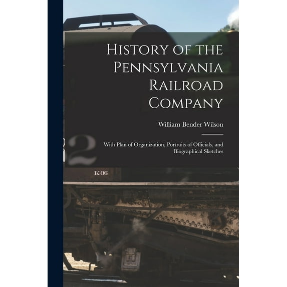 History of the Pennsylvania Railroad Company: With Plan of Organization, Portraits of Officials, and Biographical Sketches (Paperback)