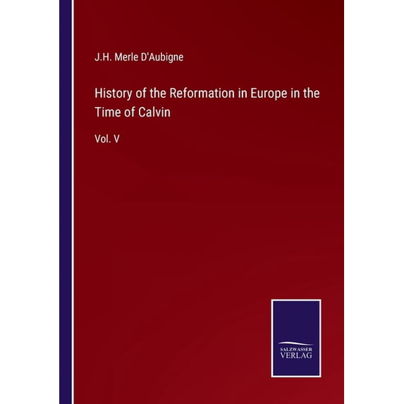 History of the Reformation in Europe in the Time of Calvin:Vol. V