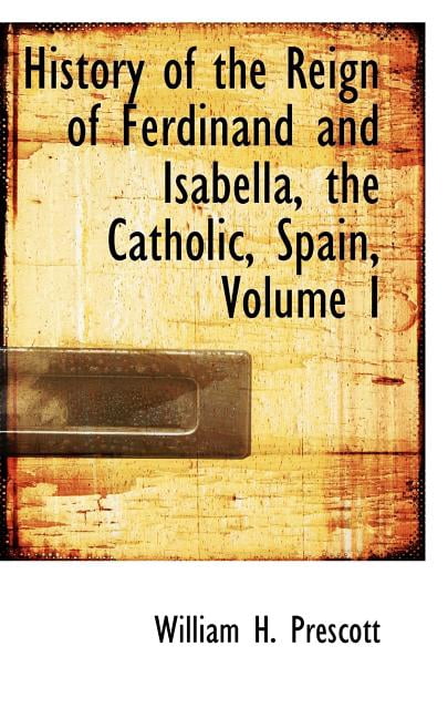 History of the Reign of Ferdinand and Isabella, the Catholic, Spain, Volume I Paperback