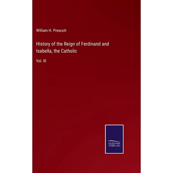 History of the Reign of Ferdinand and Isabella, the Catholic: Vol. III, (Hardcover)