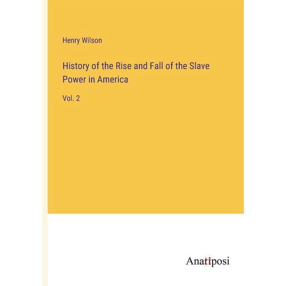 History of the Rise and Fall of the Slave Power in America: Vol. 2, (Paperback)