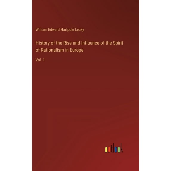 History of the Rise and Influence of the Spirit of Rationalism in Europe: Vol. 1 (Hardcover)