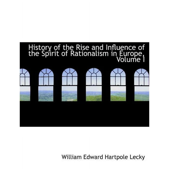 History of the Rise and Influence of the Spirit of Rationalism in Europe, Volume I (Paperback)