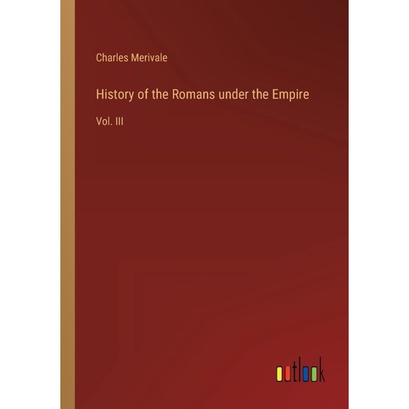 History of the Romans under the Empire : Vol. III (Paperback)