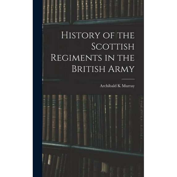 History of the Scottish Regiments in the British Army (Hardcover)