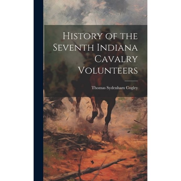 History of the Seventh Indiana Cavalry Volunteers (Hardcover)
