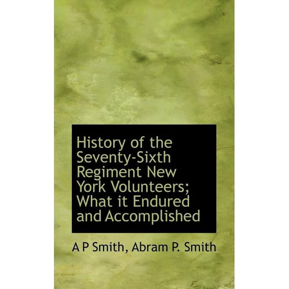 History of the Seventy-Sixth Regiment New York Volunteers; What It Endured and Accomplished (Paperback)