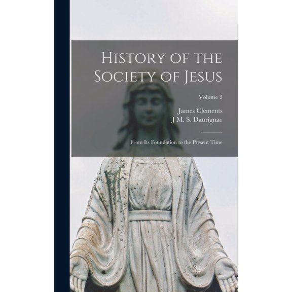History of the Society of Jesus: From Its Foundation to the Present Time; Volume 2 (Hardcover)
