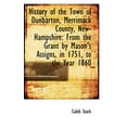 thumbnail image 1 of History of the Town of Dunbarton, Merrimack County, New-Hampshire: From the Grant by Mason's Assigns Paperback, 1 of 1