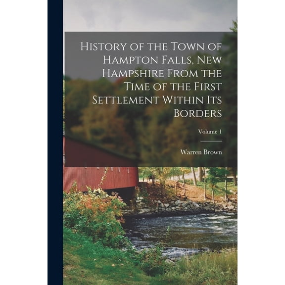 History of the Town of Hampton Falls, New Hampshire From the Time of the First Settlement Within Its Borders; Volume 1, (Paperback)