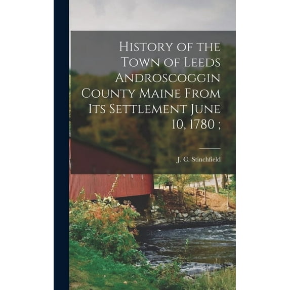 History of the Town of Leeds Androscoggin County Maine From its Settlement June 10, 1780; (Hardcover)