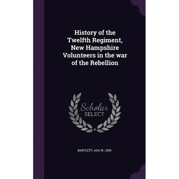 History of the Twelfth Regiment, New Hampshire Volunteers in the war of the Rebellion (Hardcover)