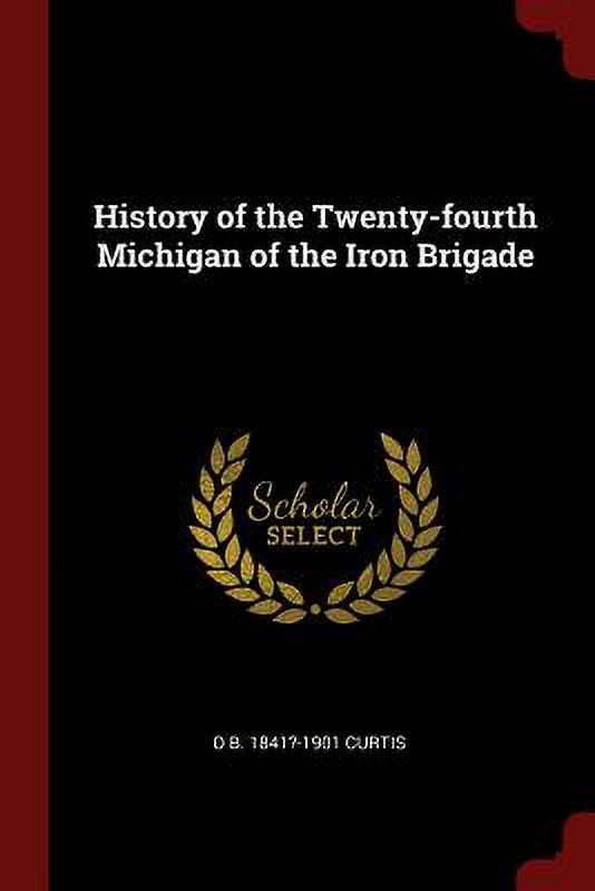 History of the Twentyfourth Michigan of the Iron Brigade (Paperback