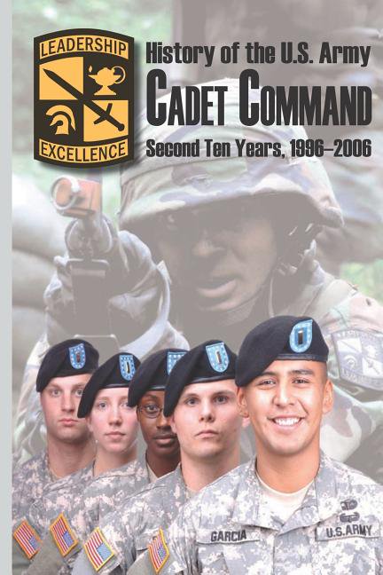 History of the U.S. Army Cadet Command: Second Ten Years, 1996-2006 (Paperback) by Paul N Kotakis, W Anne Gammell, Coumbe