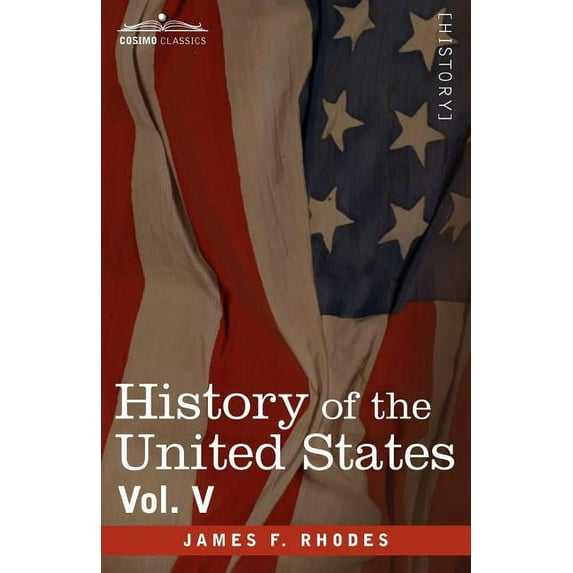 History of the United States: From the Compromise of 1850 to the McKinley-Bryan Campaign of 1896, Vol. V (in Eight Volumes) (Paperback)