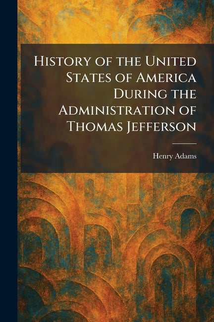 History of the United States of America During the Administration of Thomas Jefferson, (Paperback)