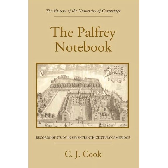 History of the University of Cambridge The Palfrey Notebook: Records of Study in Seventeenth-Century Cambridge, Book 7, (Hardcover)