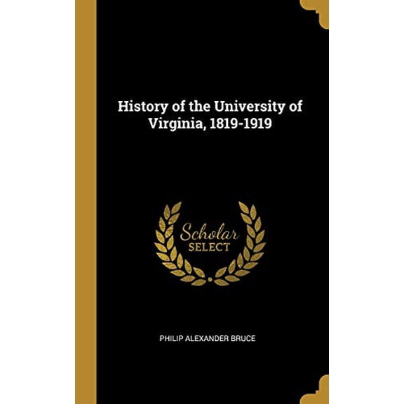 History of the University of Virginia, 1819-1919 Hardcover 0526740418 9780526740413 Philip Alexander Bruce