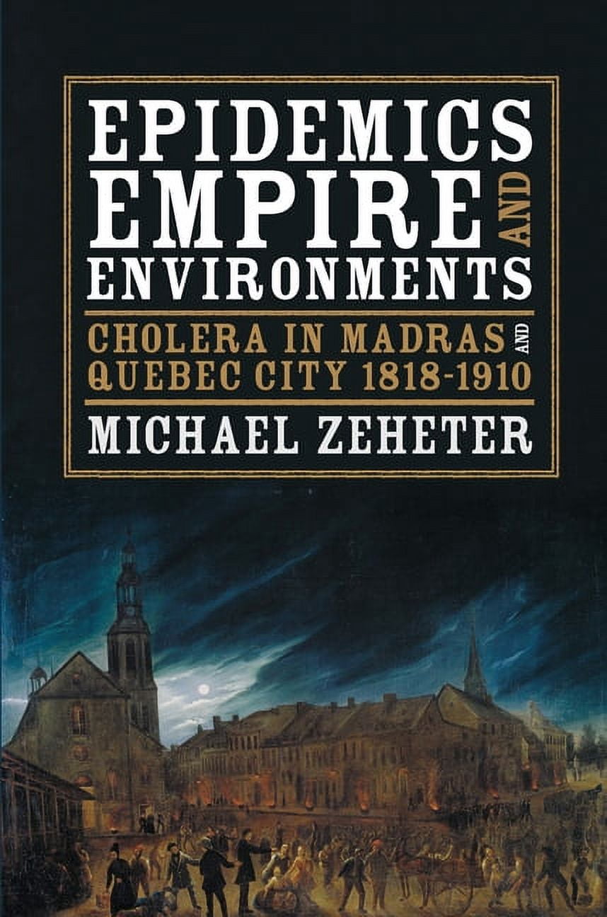 History of the Urban Environment Epidemics, Empire, and Environments: Cholera in Madras and Quebec City, 1818-1910, Book 66, (Paperback)