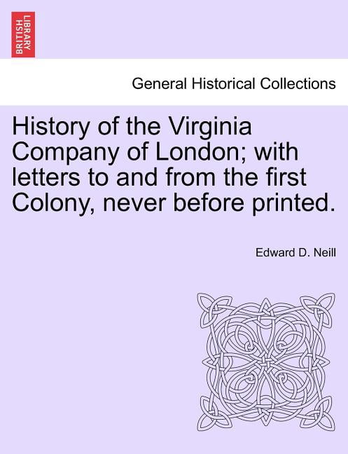 History of the Virginia Company of London; With Letters to and from the First Colony, Never Before Printed. Paperback