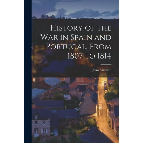 History of the War in Spain and Portugal, From 1807 to 1814 (Paperback)